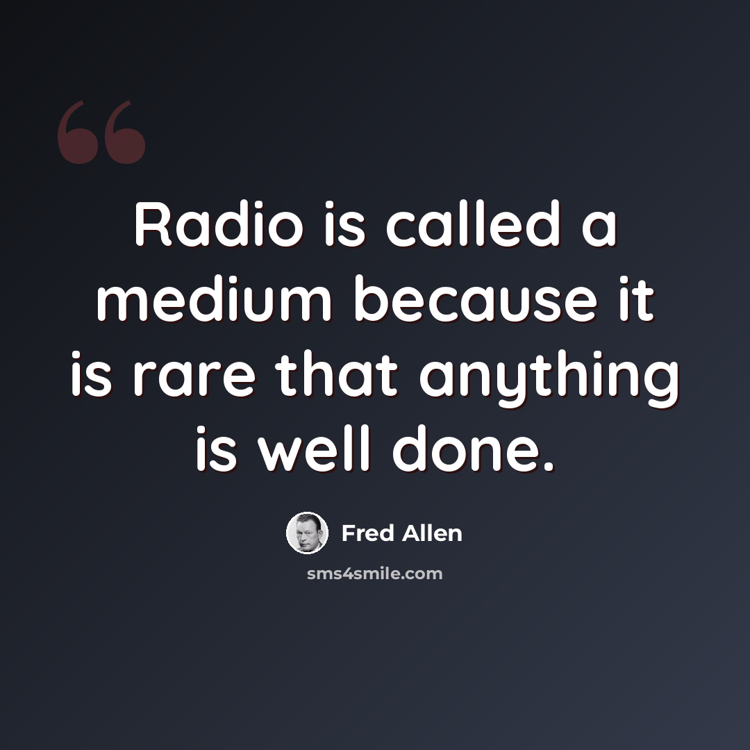 “Radio is called a medium because it is rare that anything is well done.” quote by Fred Allen