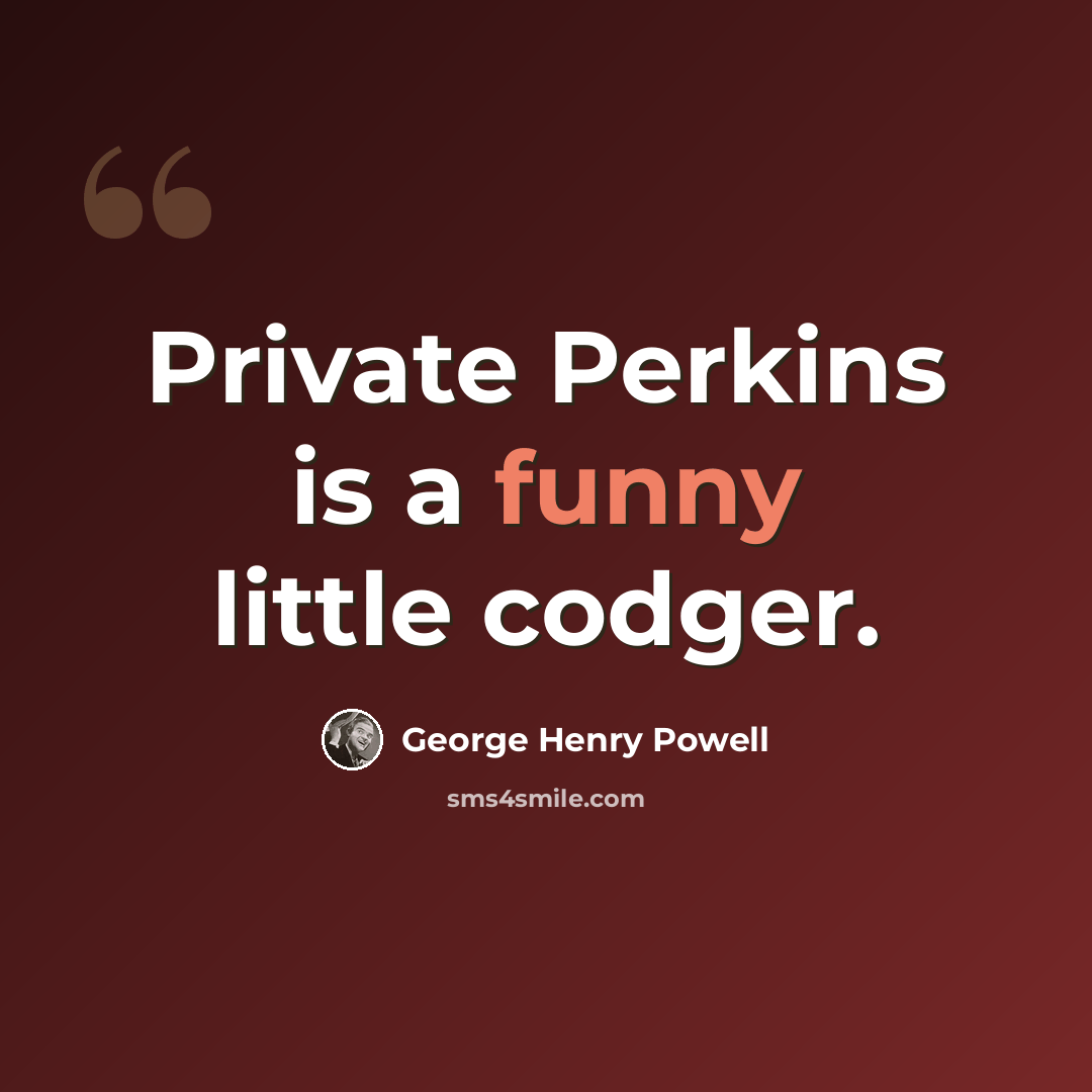“Private Perkins is a funny little codger.” quote by George Henry Powell