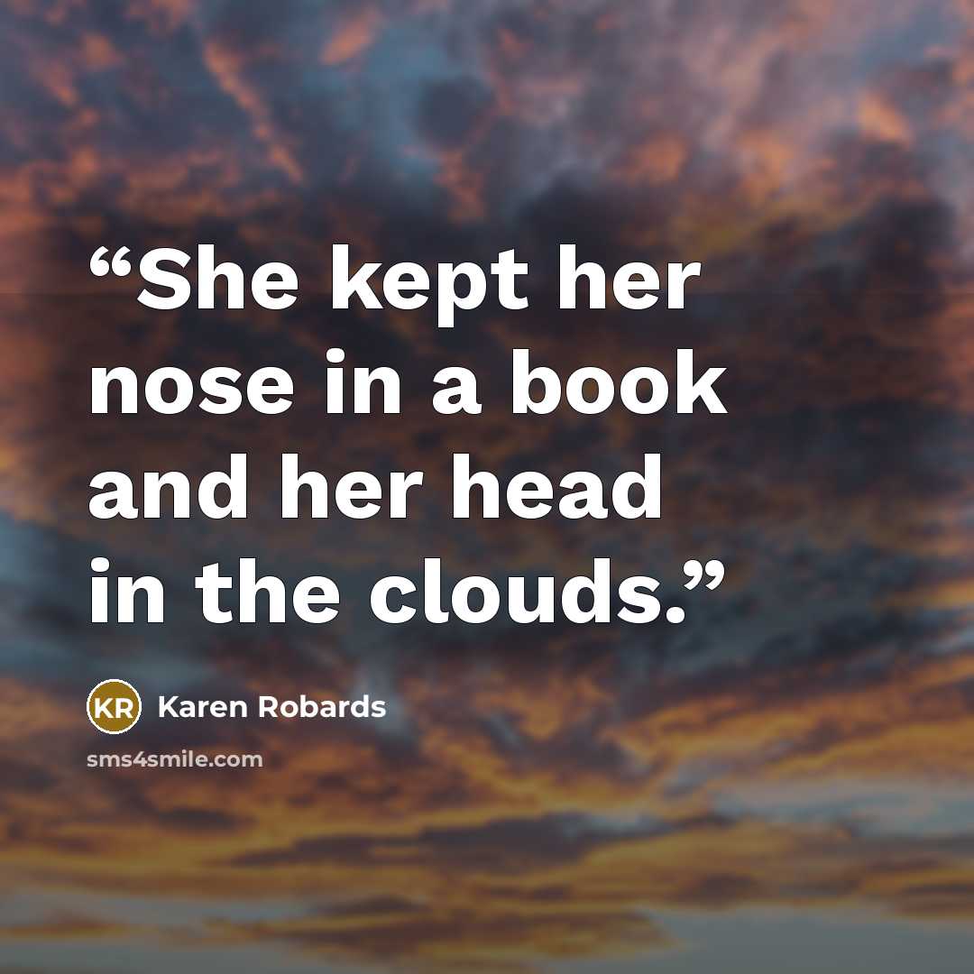 “She kept her nose in a book and her head in the clouds.” quote by Karen Robards