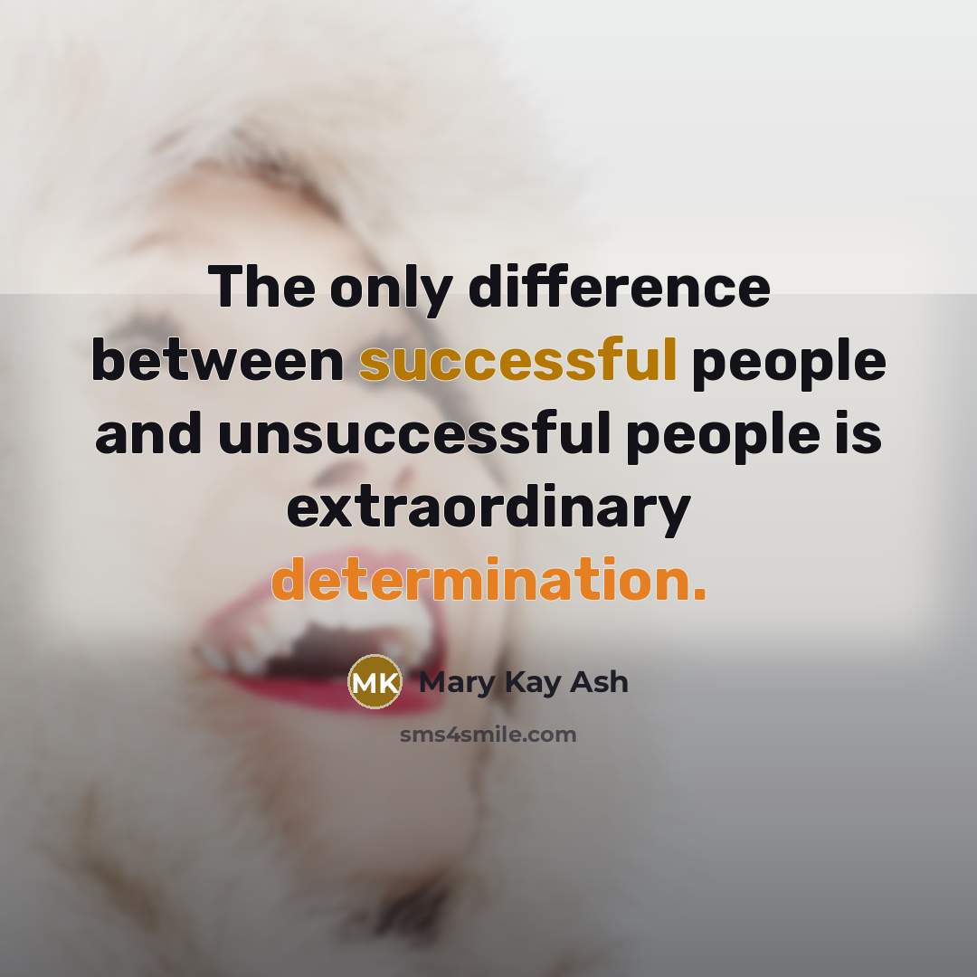 “The only difference between successful people and unsuccessful people is extraordinary determination.” quote by Mary Kay Ash