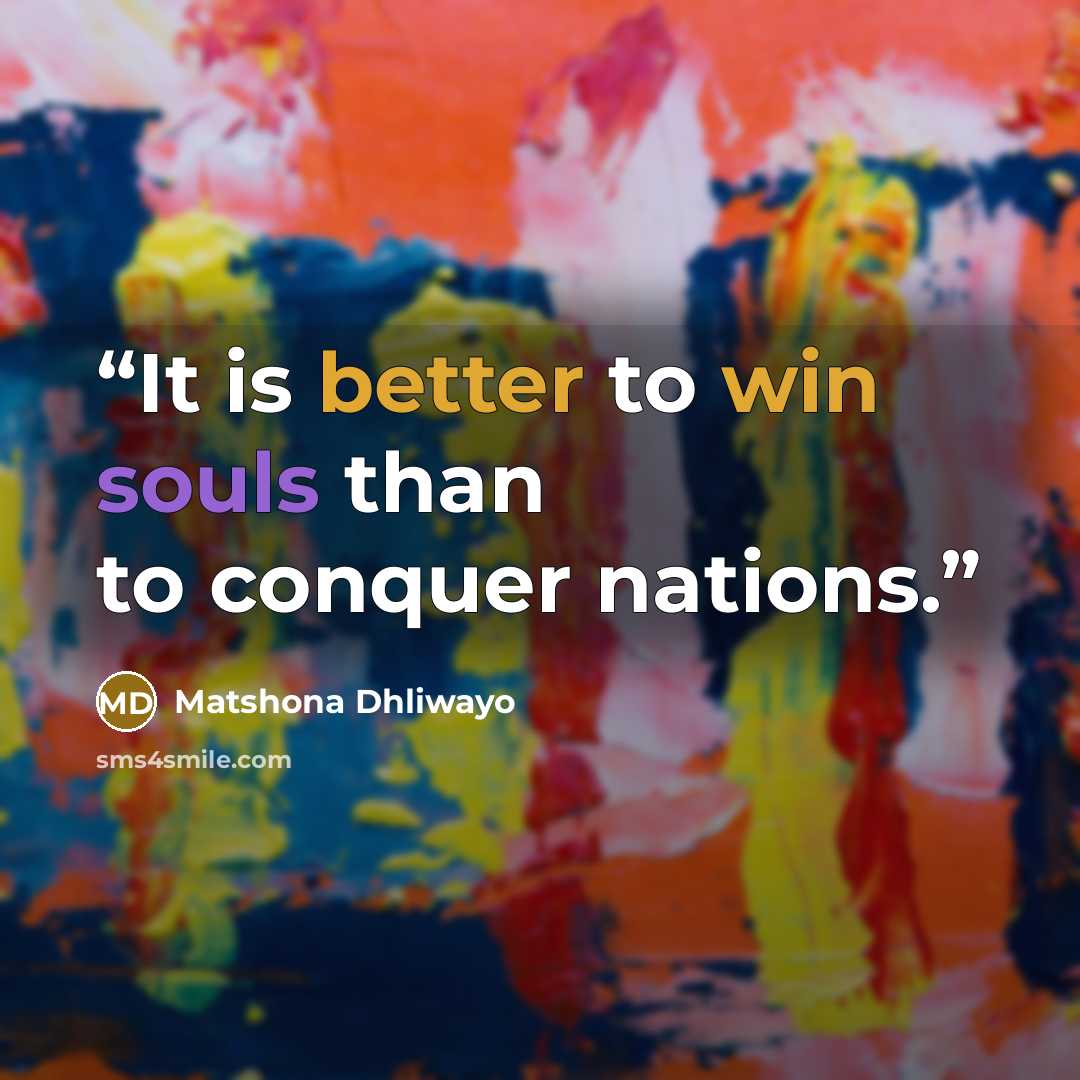 “It is better to win souls than to conquer nations.” quote by Matshona Dhliwayo