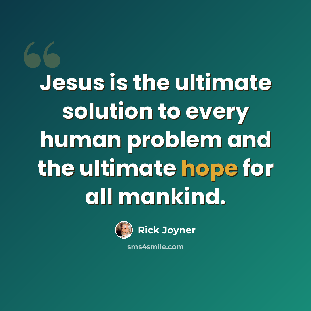 “Jesus is the ultimate solution to every human problem and the ultimate hope for all mankind.” quote by Rick Joyner