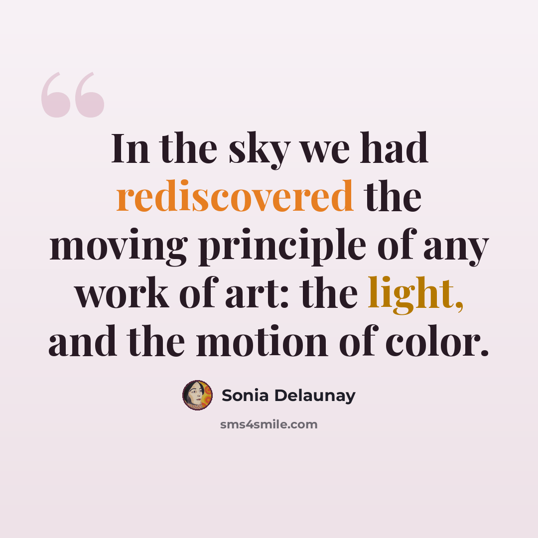 “In the sky we had rediscovered the moving principle of any work of art: the light, and the motion of color.” quote by Sonia Delaunay