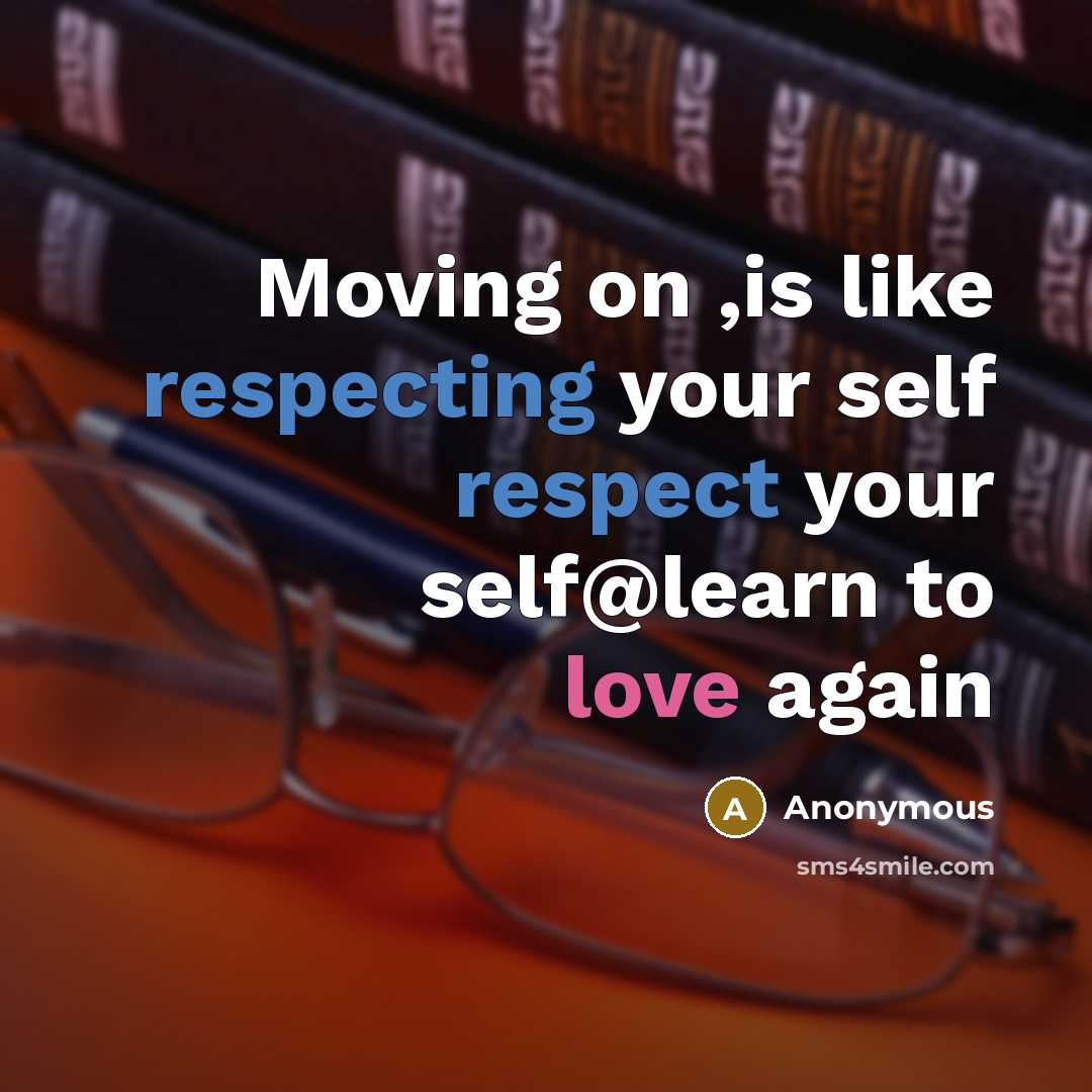 “Moving on ,is like respecting your self respect your self@learn to love again” quote by Anonymous