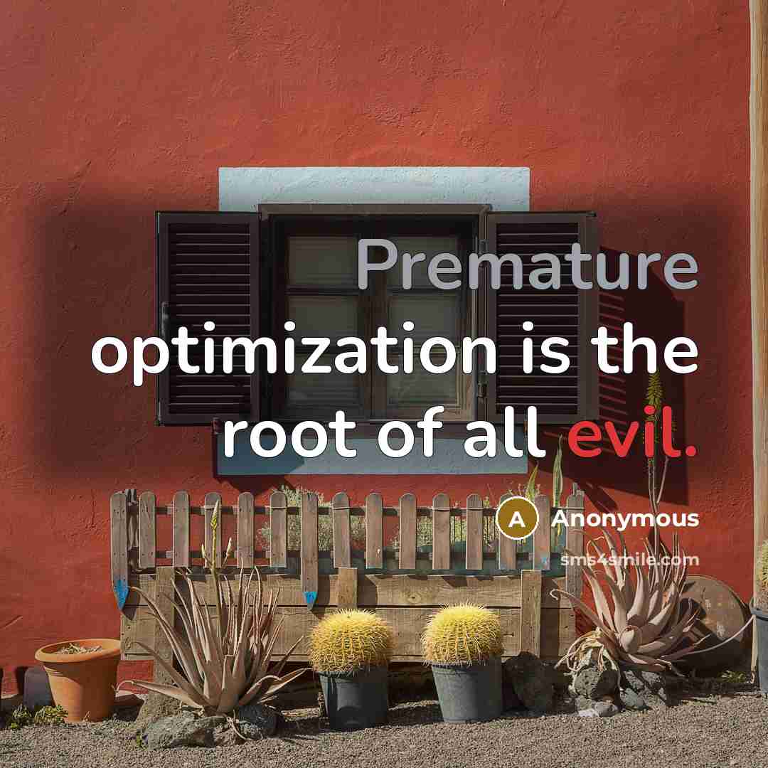 “Premature optimization is the root of all evil.” quote by Anonymous