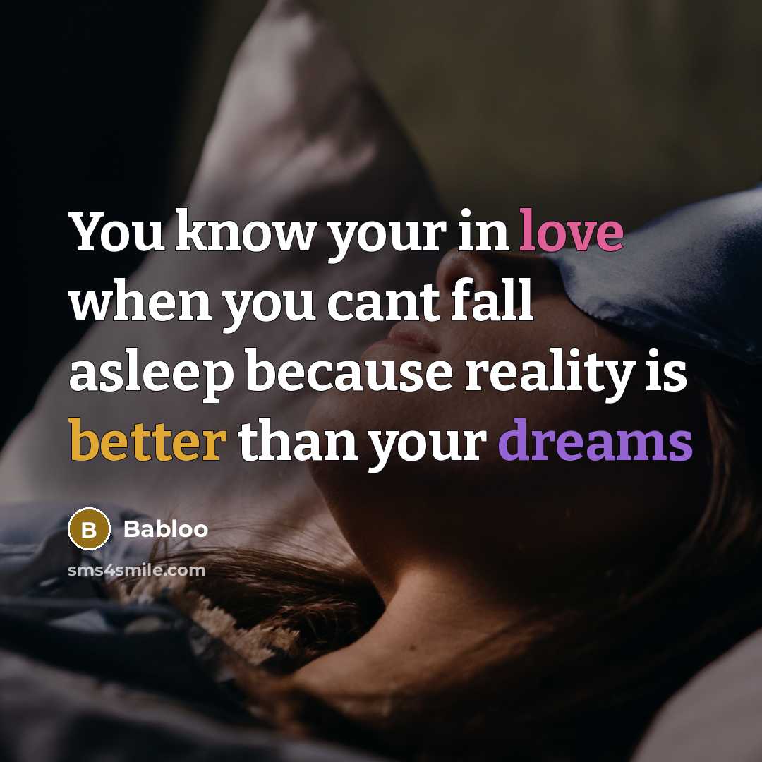 “You know your in love when you cant fall asleep because reality is better than your dreams” quote by Babloo
