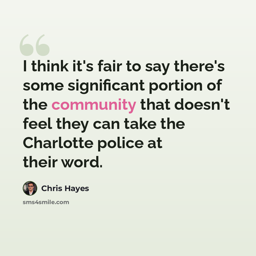 “I think it's fair to say there's some significant portion of the community that doesn't feel they can take the Charlotte police at their word.” quote by Chris Hayes