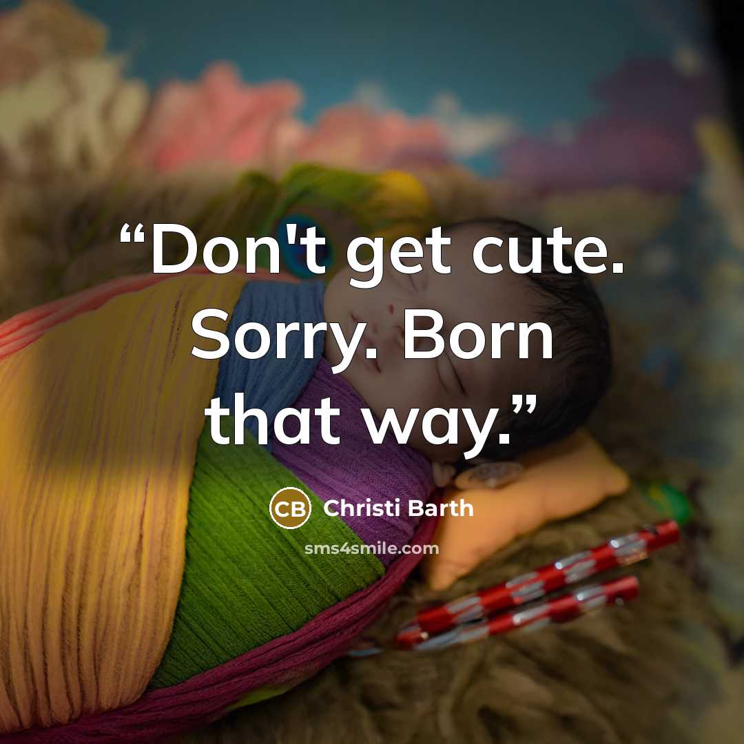 “Don't get cute. Sorry. Born that way.” quote by Christi Barth