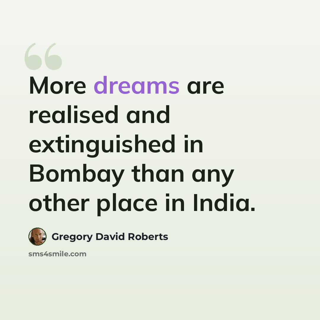 “More dreams are realised and extinguished in Bombay than any other place in India.” quote by Gregory David Roberts