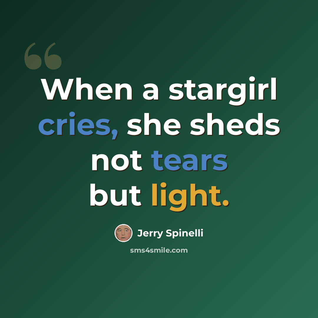 “When a stargirl cries, she sheds not tears but light.” quote by Jerry Spinelli
