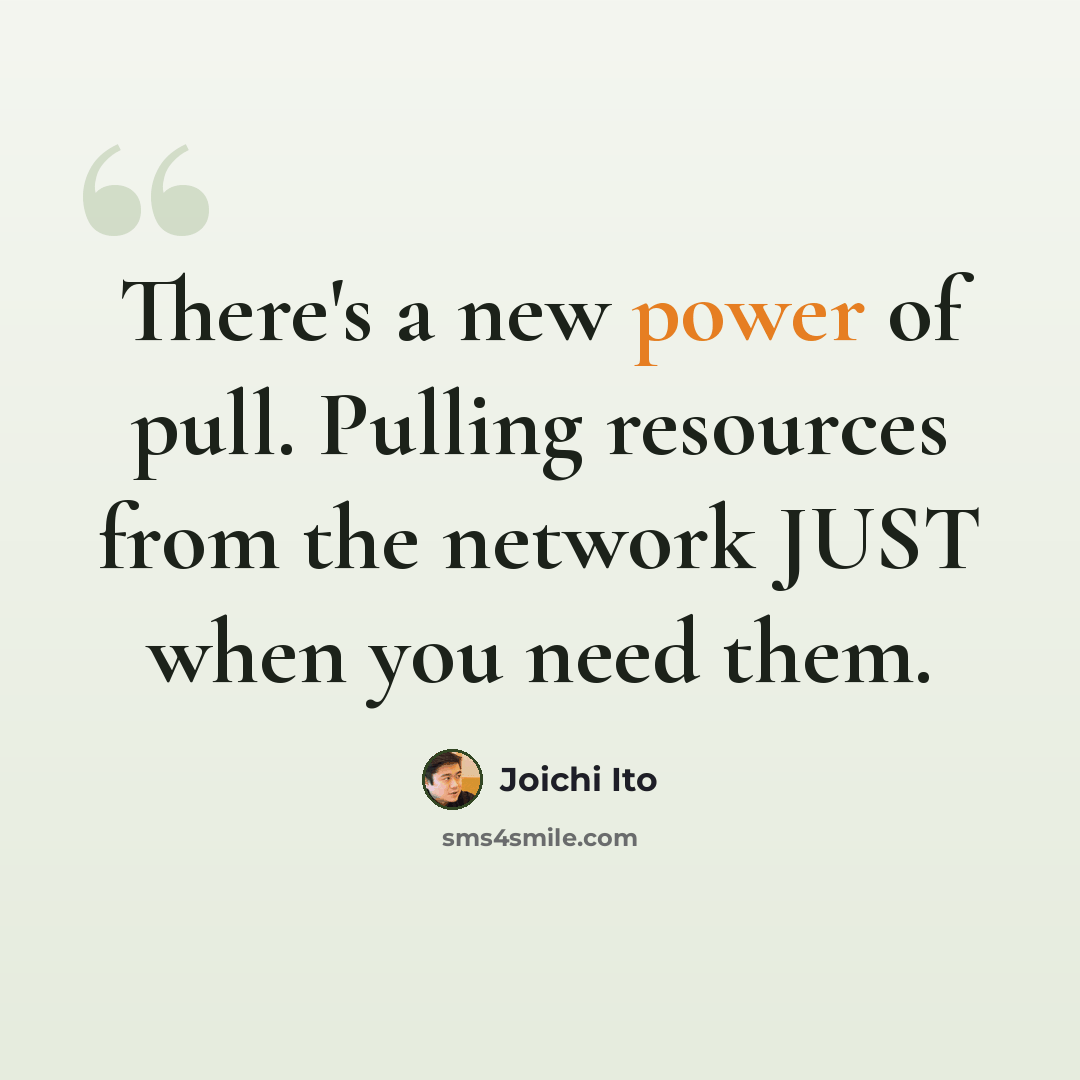 “There's a new power of pull. Pulling resources from the network JUST when you need them.” quote by Joichi Ito