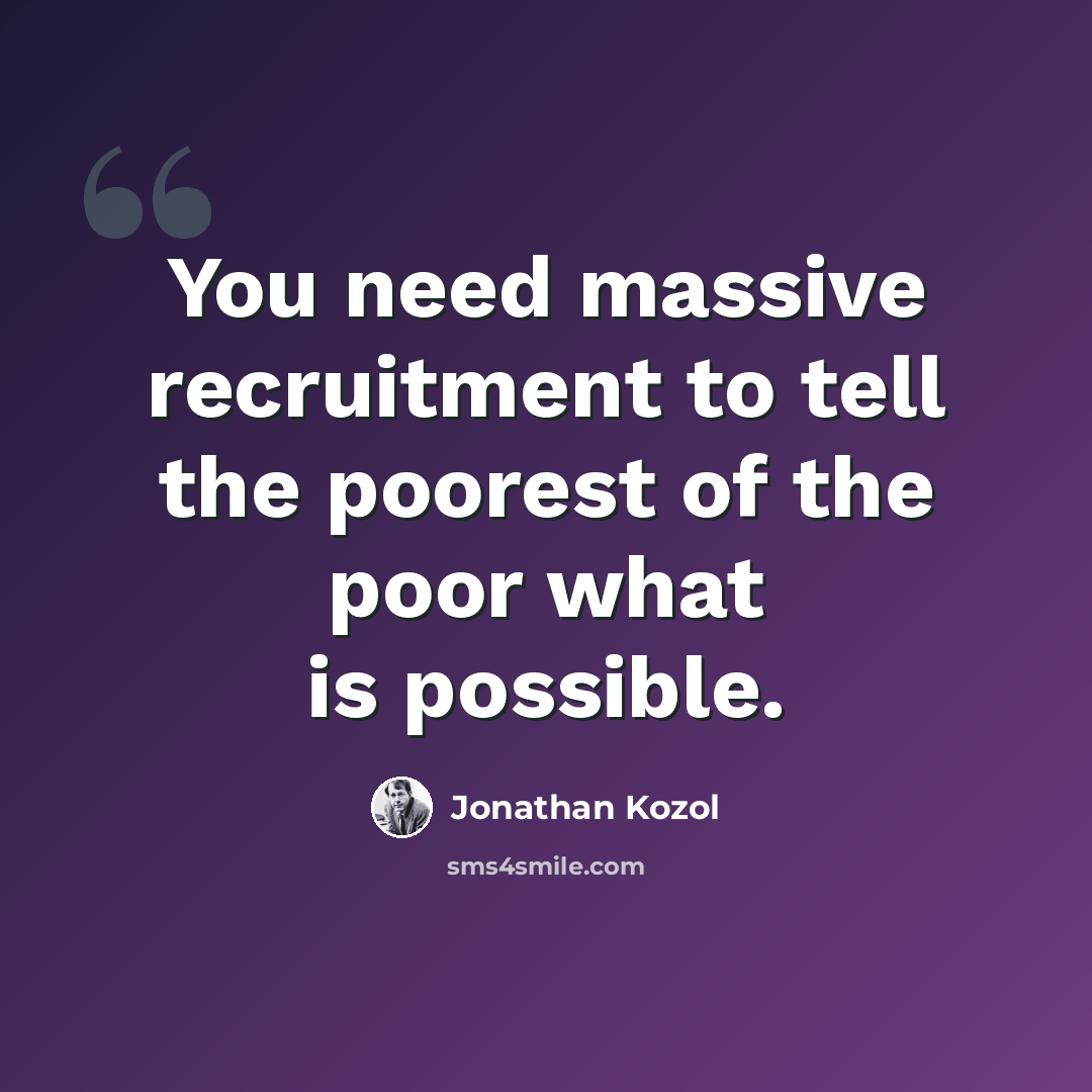 “You need massive recruitment to tell the poorest of the poor what is possible.” quote by Jonathan Kozol