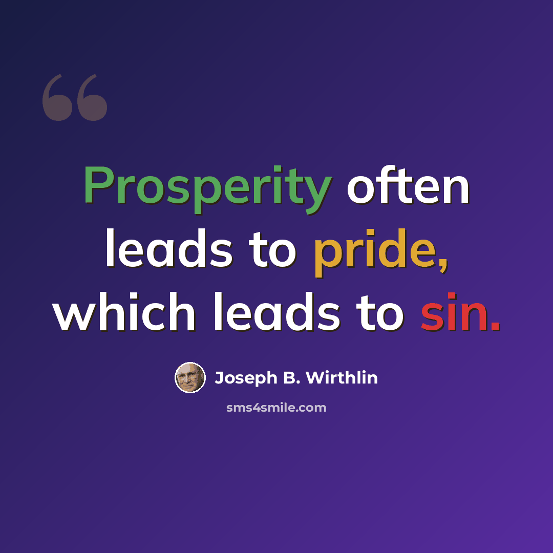 “Prosperity often leads to pride, which leads to sin.” quote by Joseph B. Wirthlin