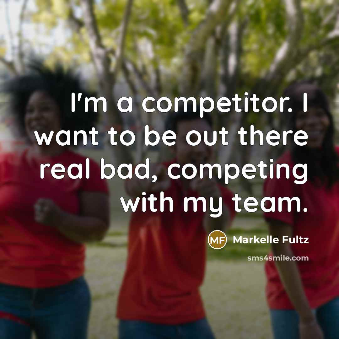 “I'm a competitor. I want to be out there real bad, competing with my team.” quote by Markelle Fultz