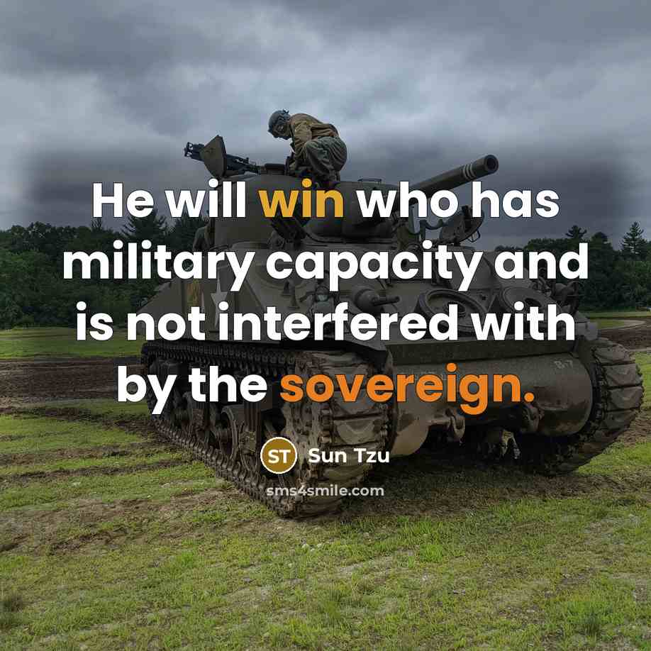 “He will win who has military capacity and is not interfered with by the sovereign.” quote by Sun Tzu