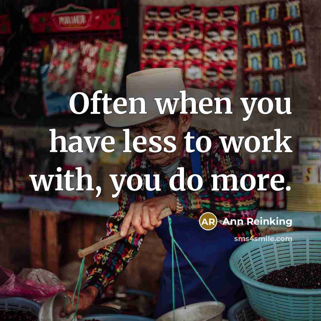 “Often when you have less to work with, you do more.” quote by Ann Reinking