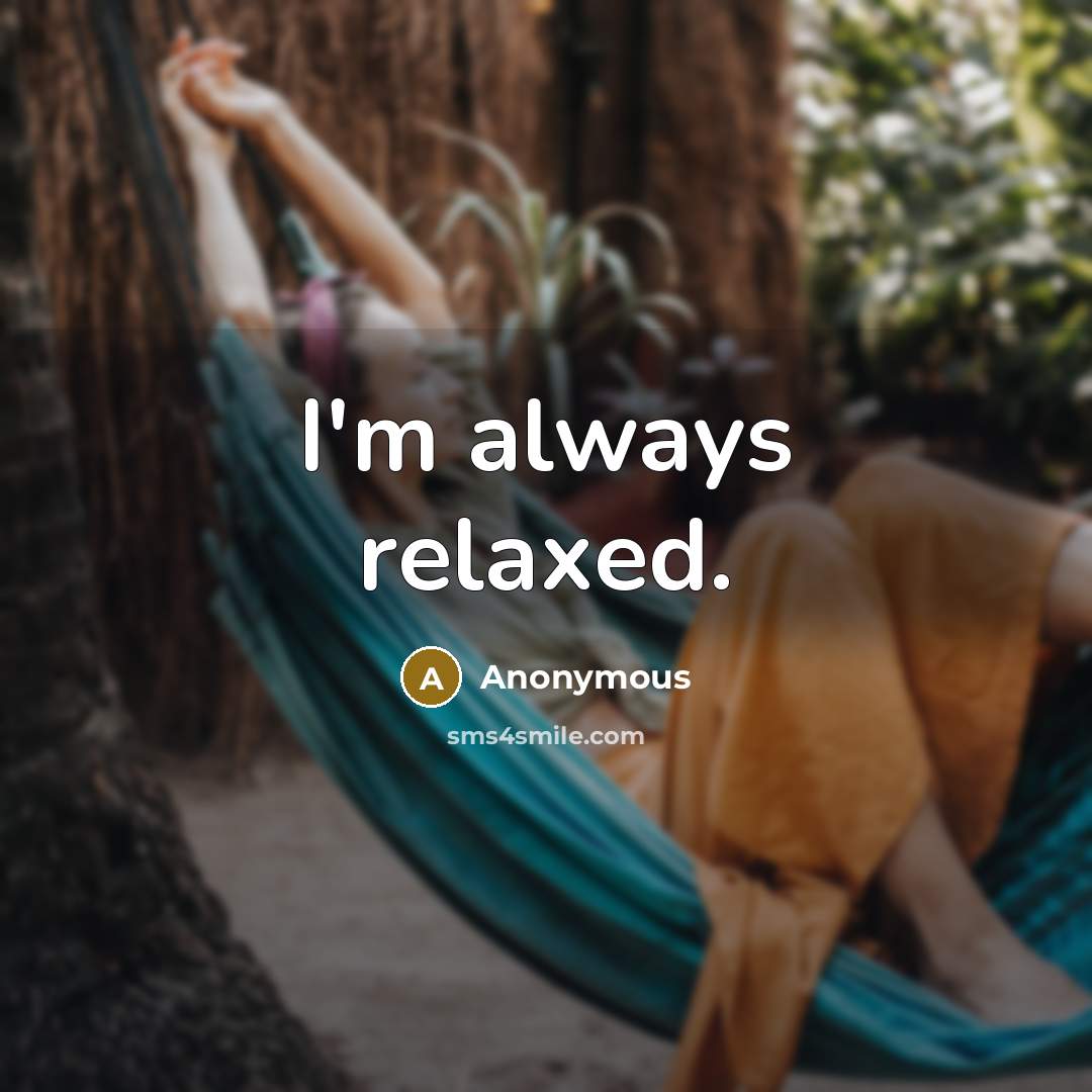 “I'm always relaxed.” quote by Anonymous