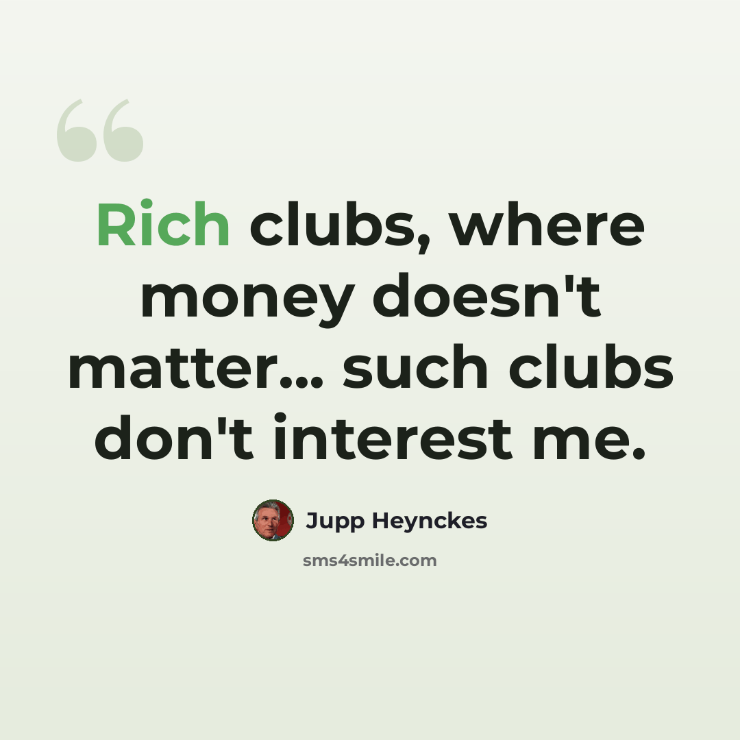 “Rich clubs, where money doesn't matter... such clubs don't interest me.” quote by Jupp Heynckes