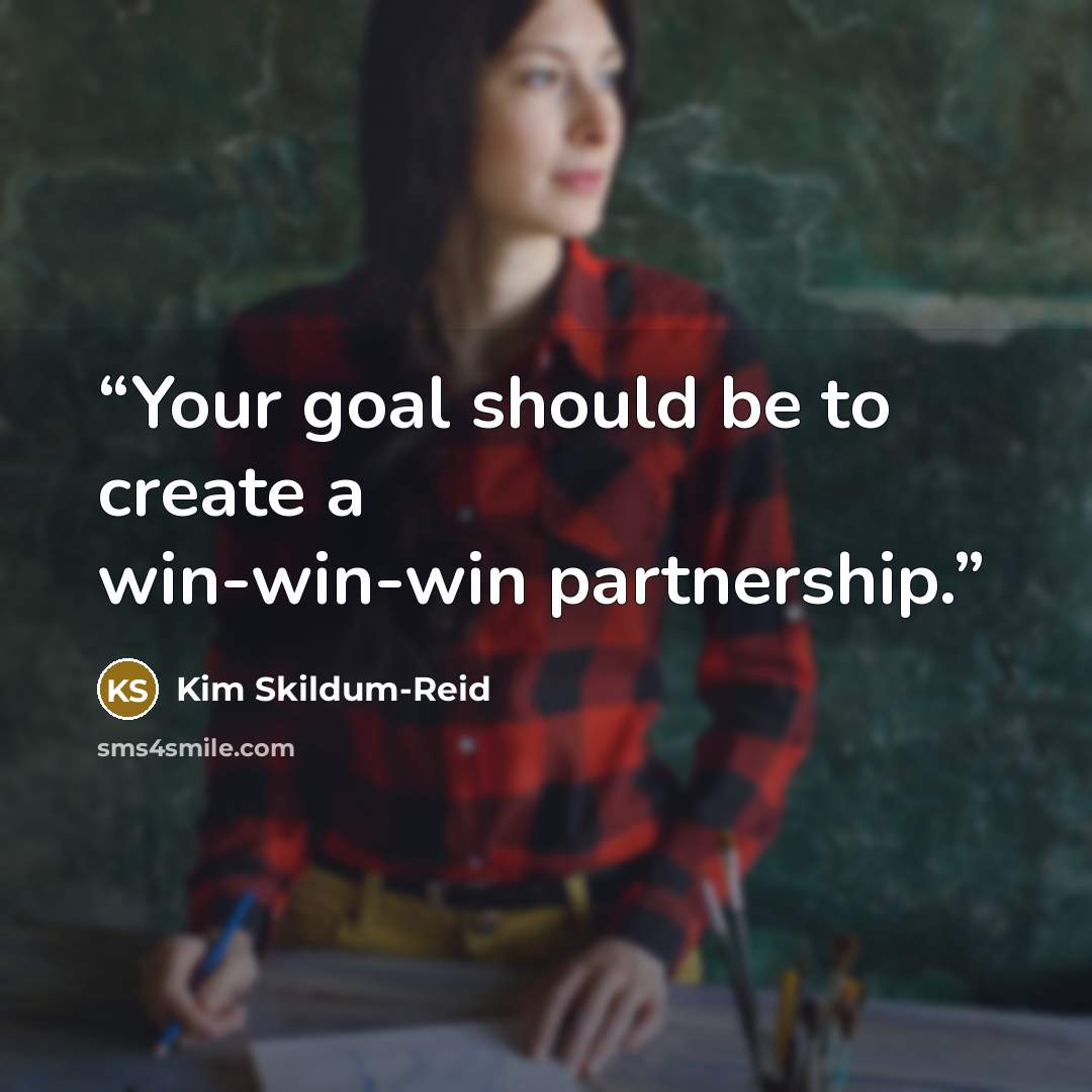 “Your goal should be to create a win-win-win partnership.” quote by Kim Skildum-Reid