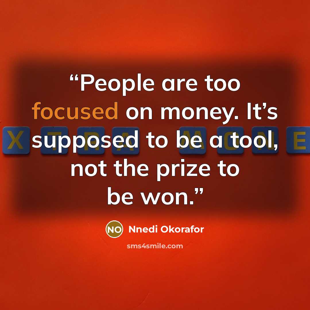 “People are too focused on money. It’s supposed to be a tool, not the prize to be won.” quote by Nnedi Okorafor