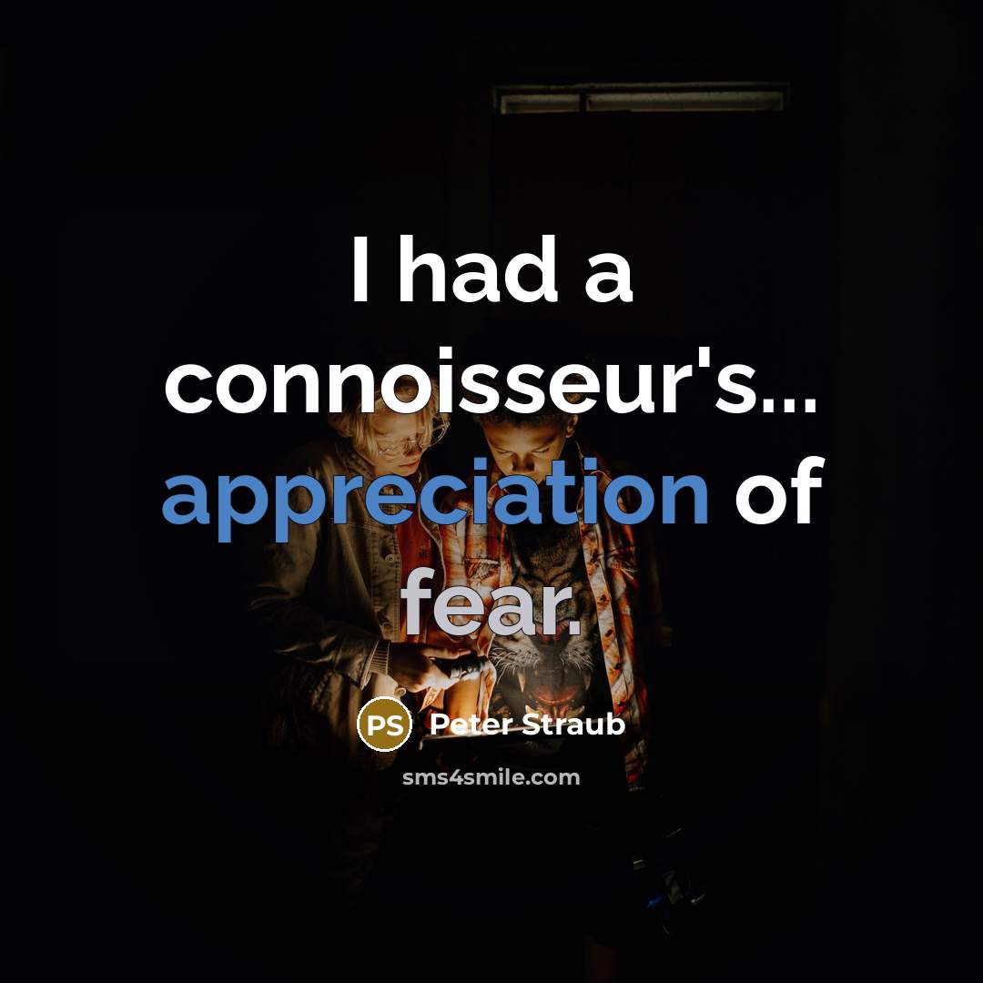 “I had a connoisseur's... appreciation of fear.” quote by Peter Straub