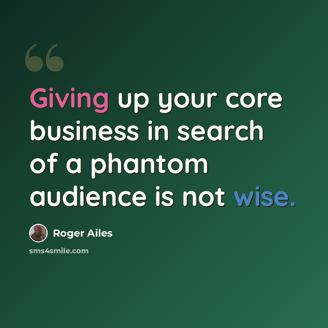 “Giving up your core business in search of a phantom audience is not wise.” quote by Roger Ailes