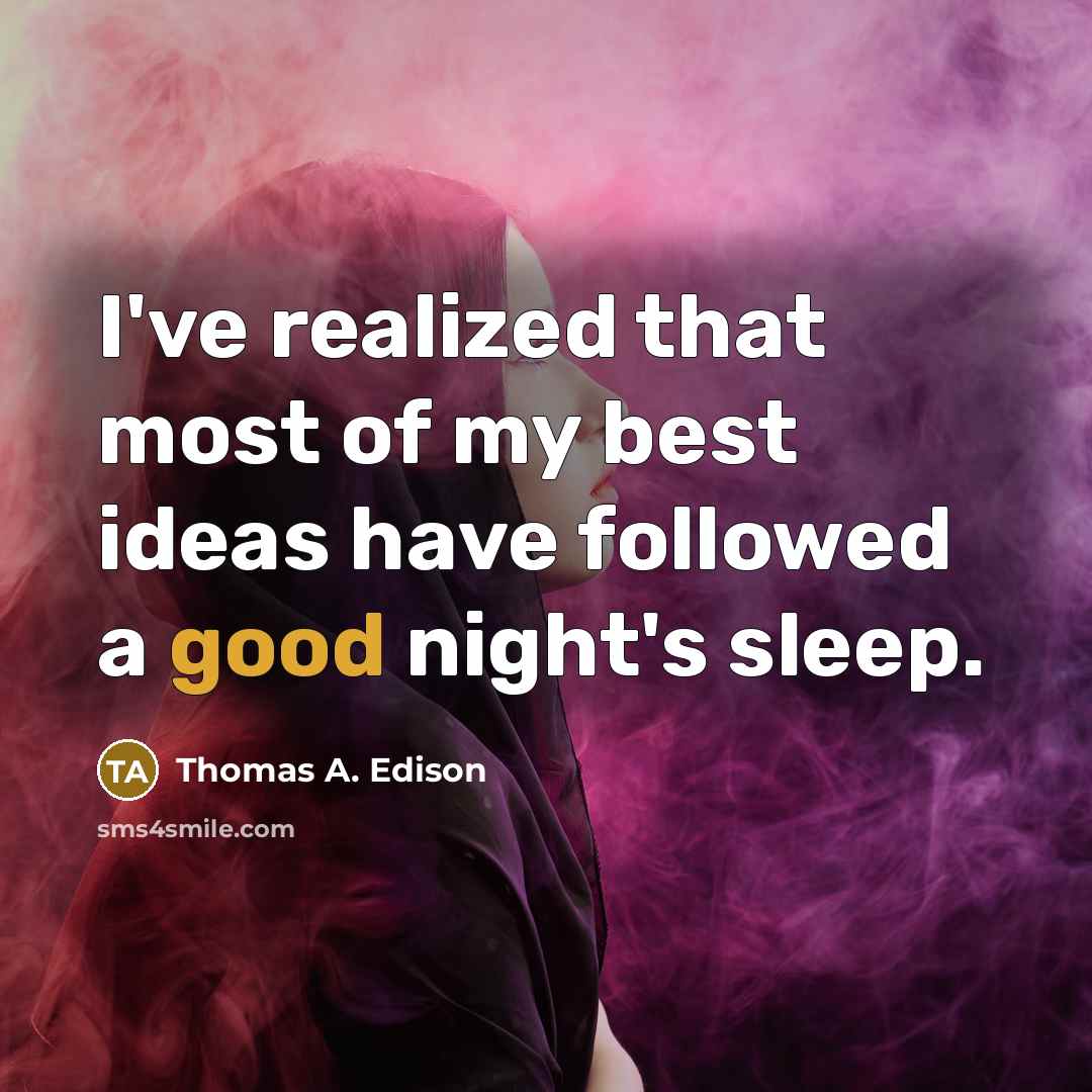 “I've realized that most of my best ideas have followed a good night's sleep.” quote by Thomas A. Edison