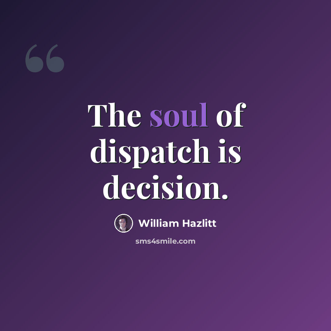 “The soul of dispatch is decision.” quote by William Hazlitt