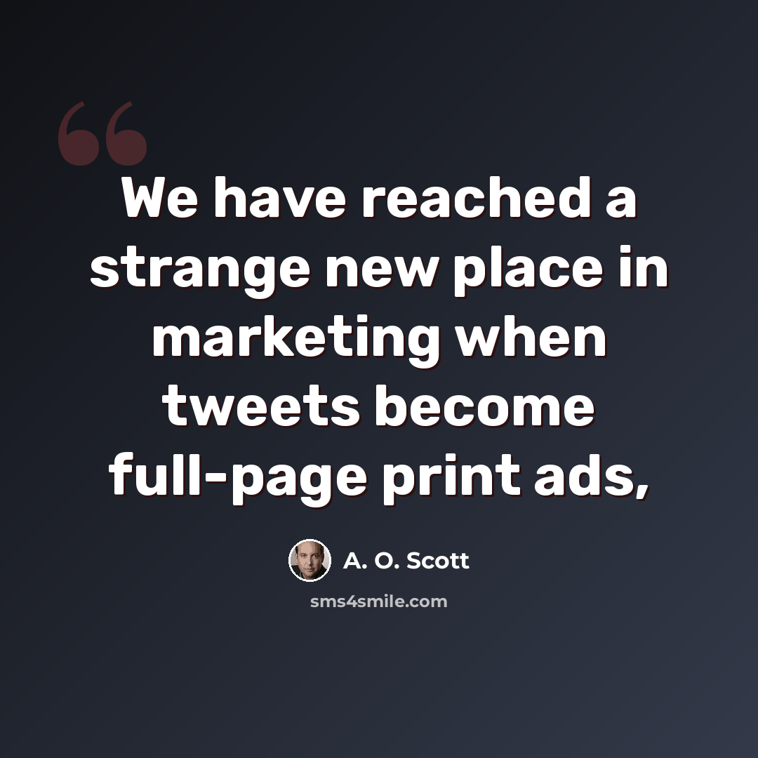 “We have reached a strange new place in marketing when tweets become full-page print ads,” quote by A. O. Scott