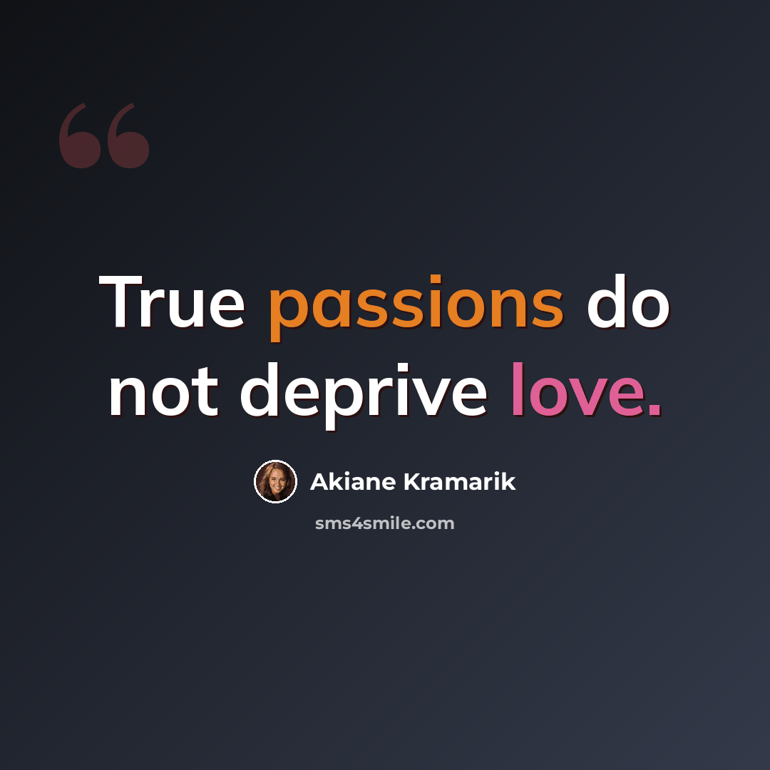 “True passions do not deprive love.” quote by Akiane Kramarik