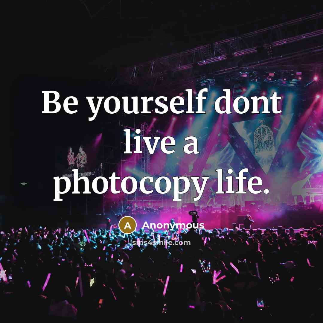 “Be yourself dont live a photocopy life.” quote by Anonymous