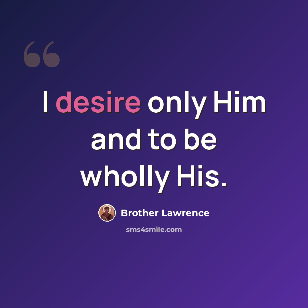 “I desire only Him and to be wholly His.” quote by Brother Lawrence