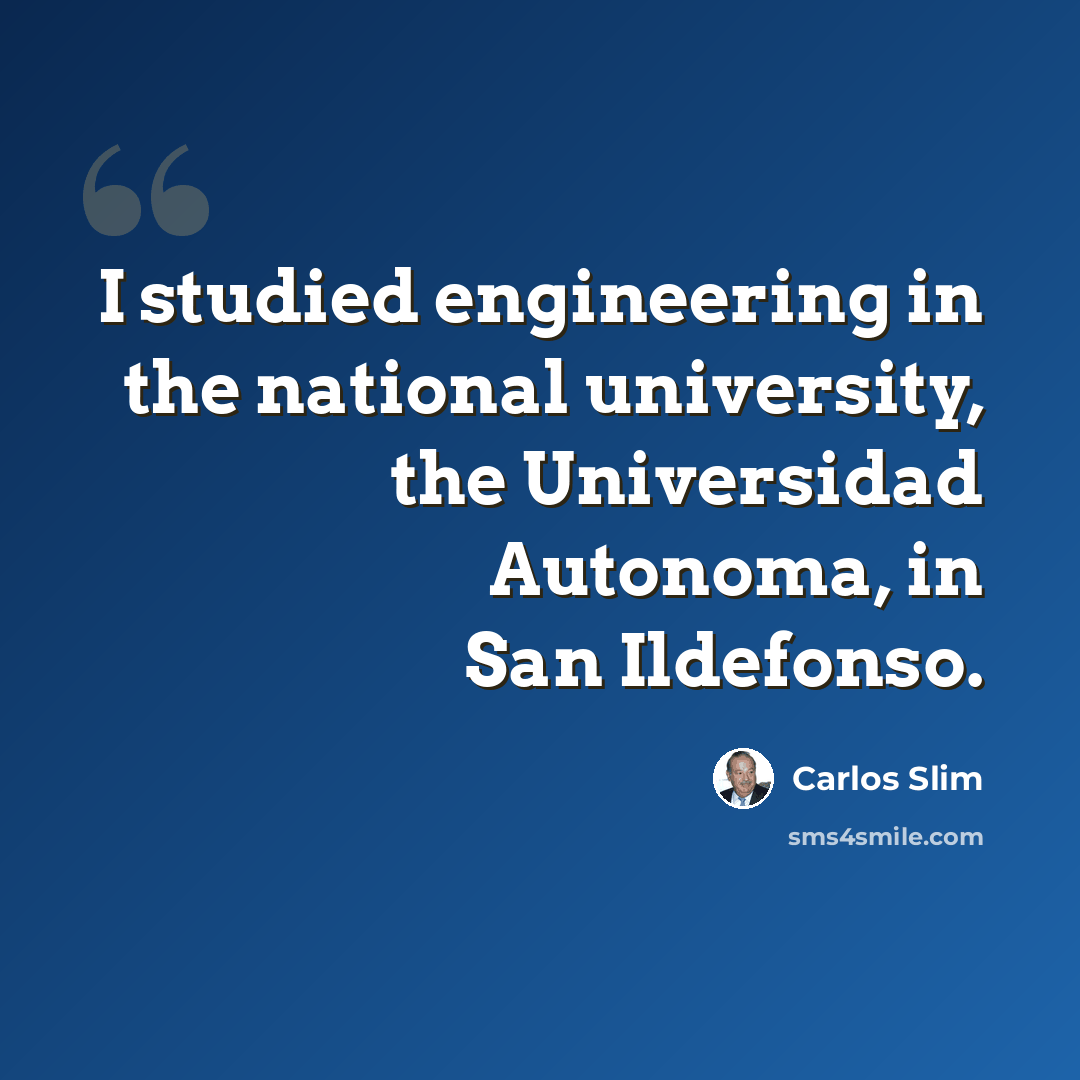 “I studied engineering in the national university, the Universidad Autonoma, in San Ildefonso.” quote by Carlos Slim