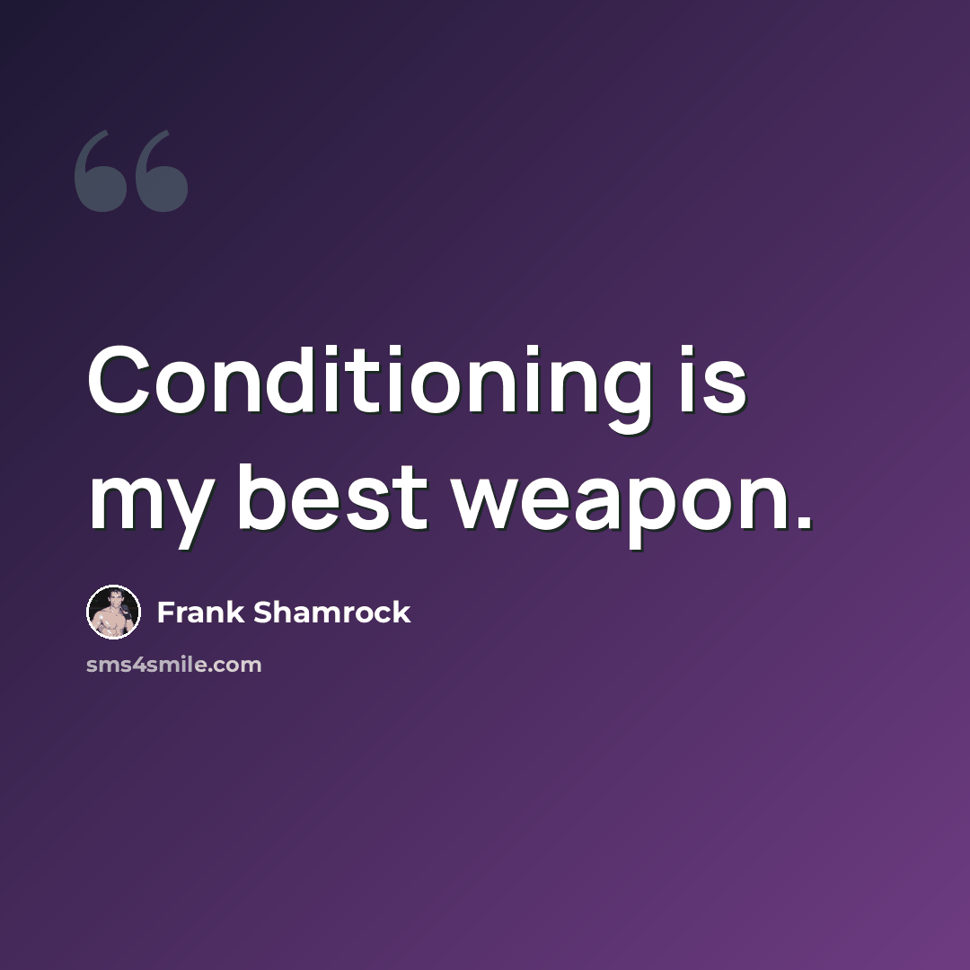 “Conditioning is my best weapon.” quote by Frank Shamrock