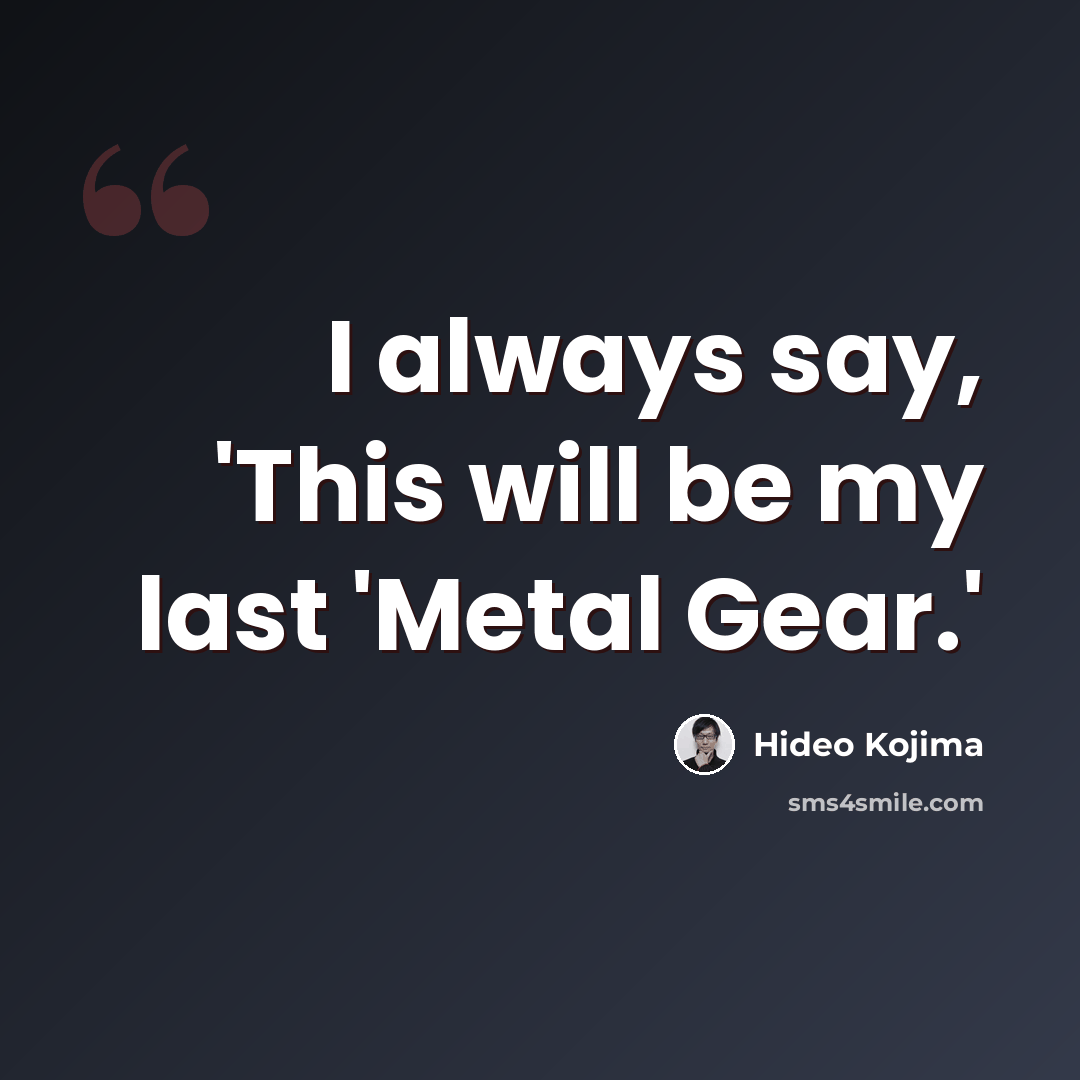 “I always say, 'This will be my last 'Metal Gear.'” quote by Hideo Kojima