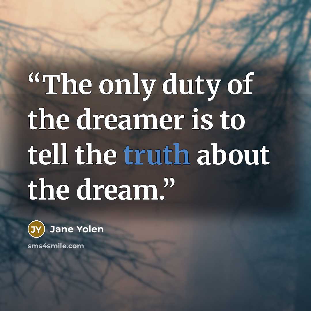 “The only duty of the dreamer is to tell the truth about the dream.” quote by Jane Yolen