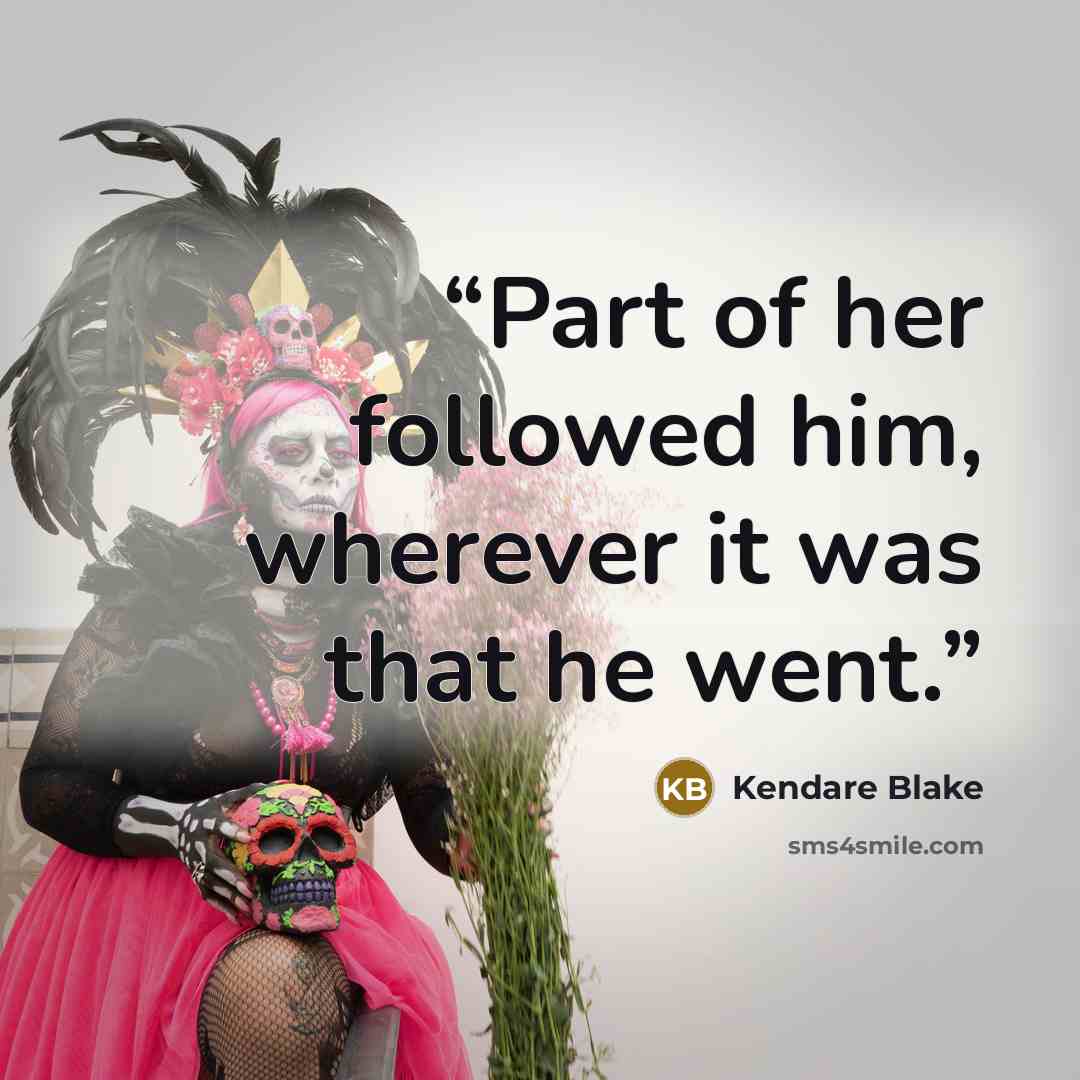 “Part of her followed him, wherever it was that he went.” quote by Kendare Blake