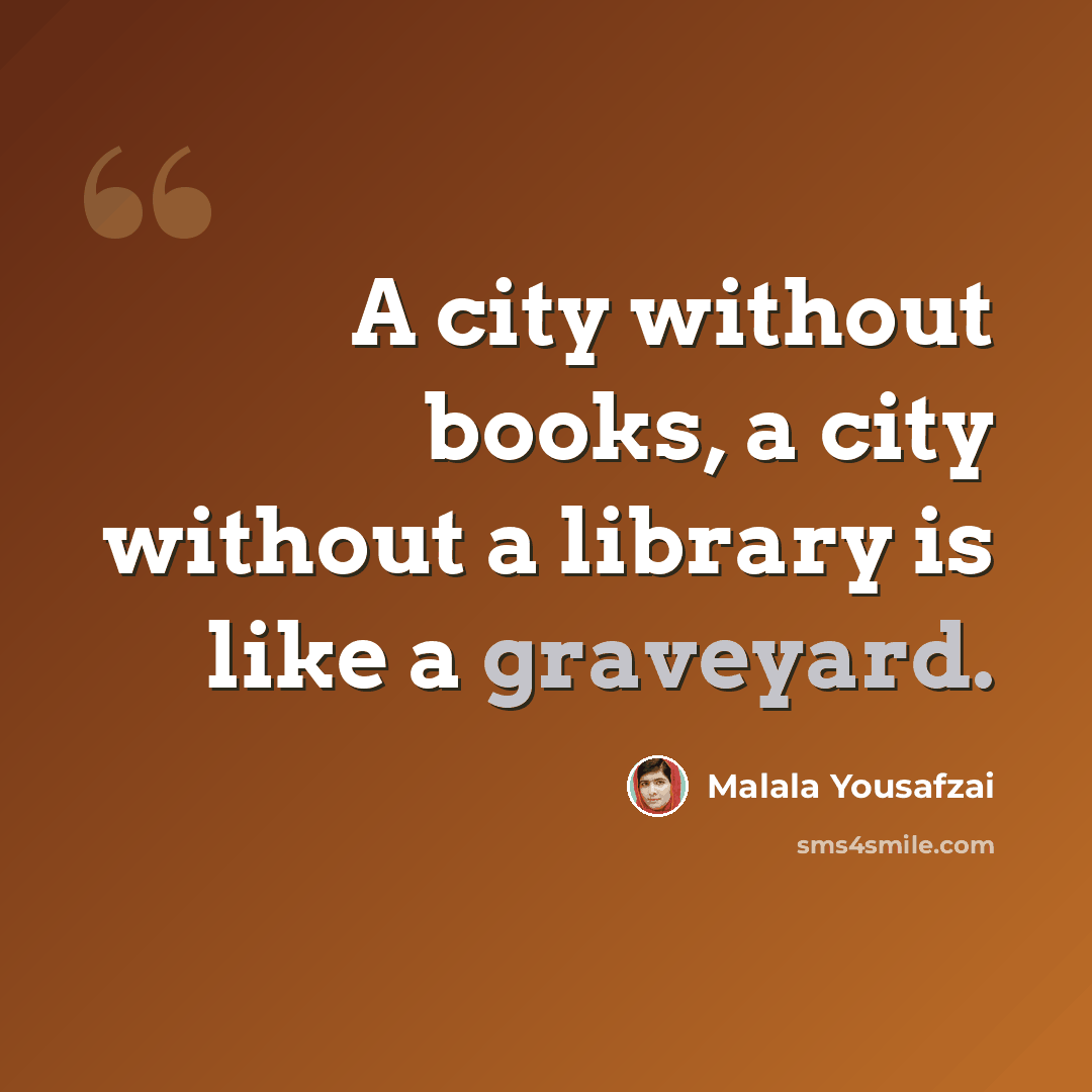 “A city without books, a city without a library is like a graveyard.” quote by Malala Yousafzai