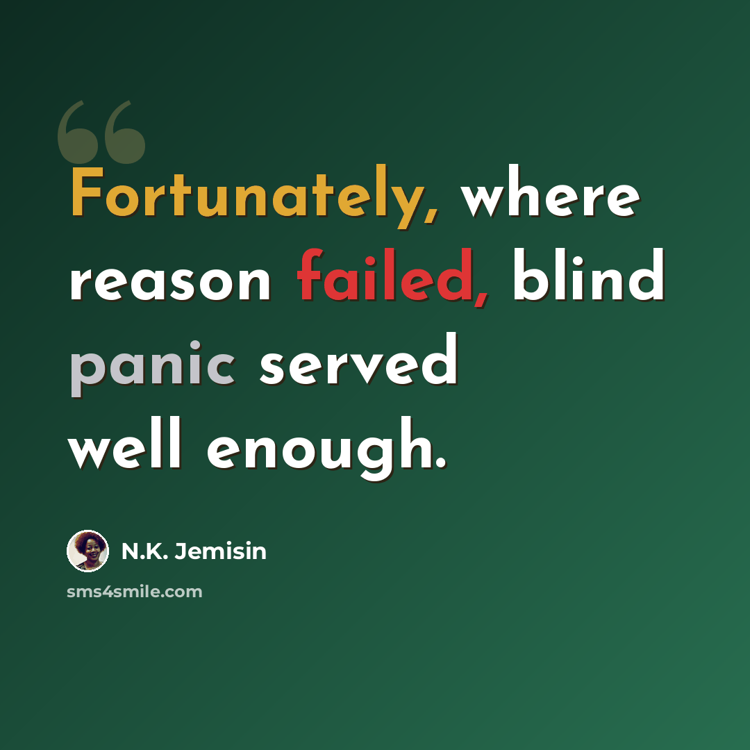 “Fortunately, where reason failed, blind panic served well enough.” quote by N.K. Jemisin