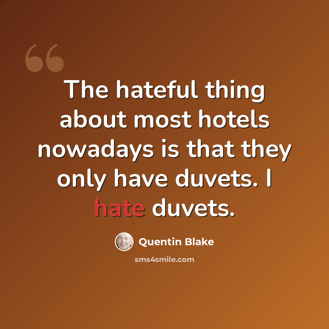 “The hateful thing about most hotels nowadays is that they only have duvets. I hate duvets.” quote by Quentin Blake