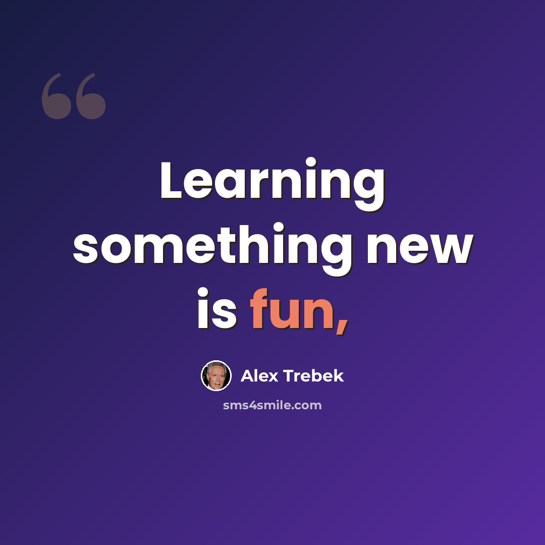 “Learning something new is fun,” quote by Alex Trebek
