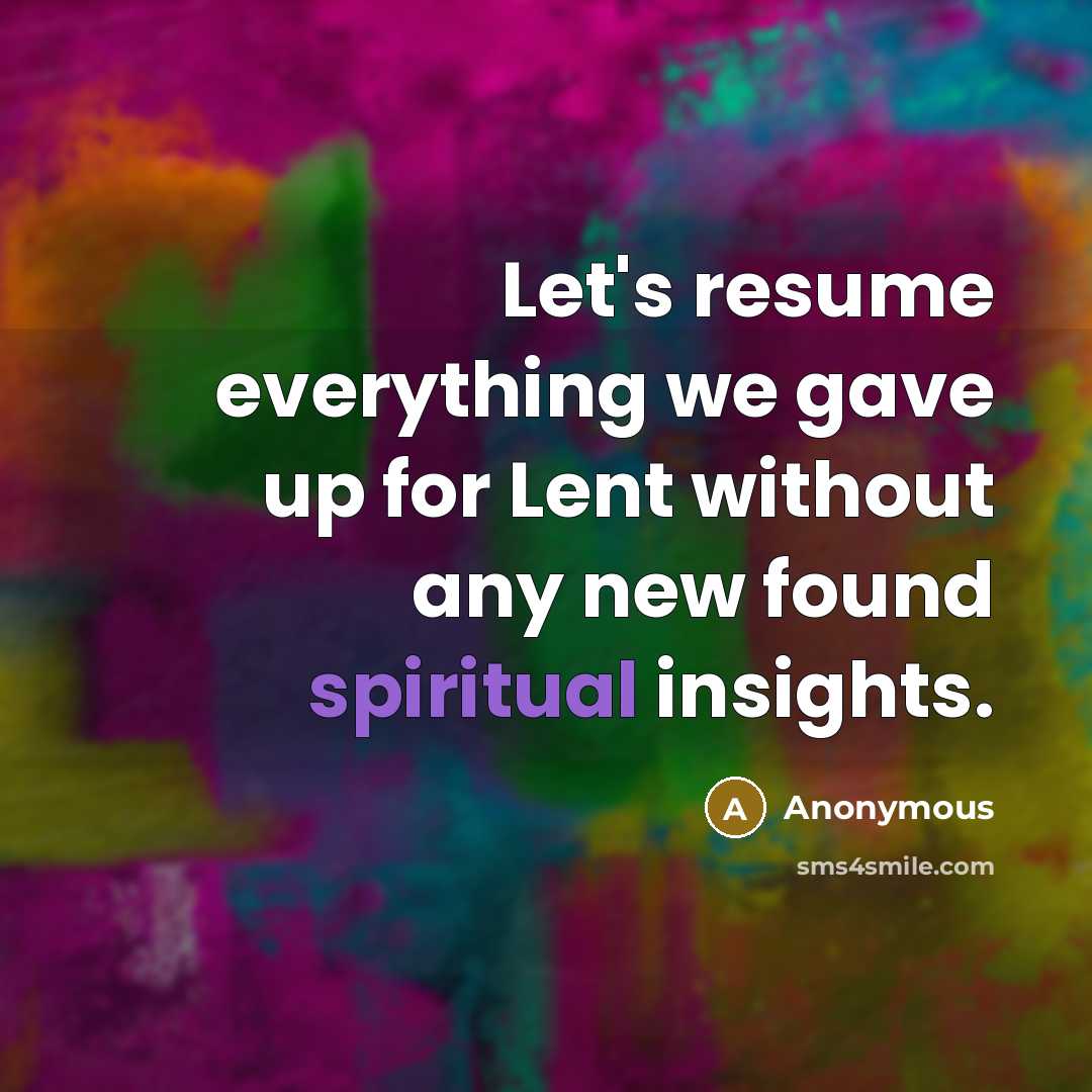 “Let's resume everything we gave up for Lent without any new found spiritual insights.” quote by Anonymous