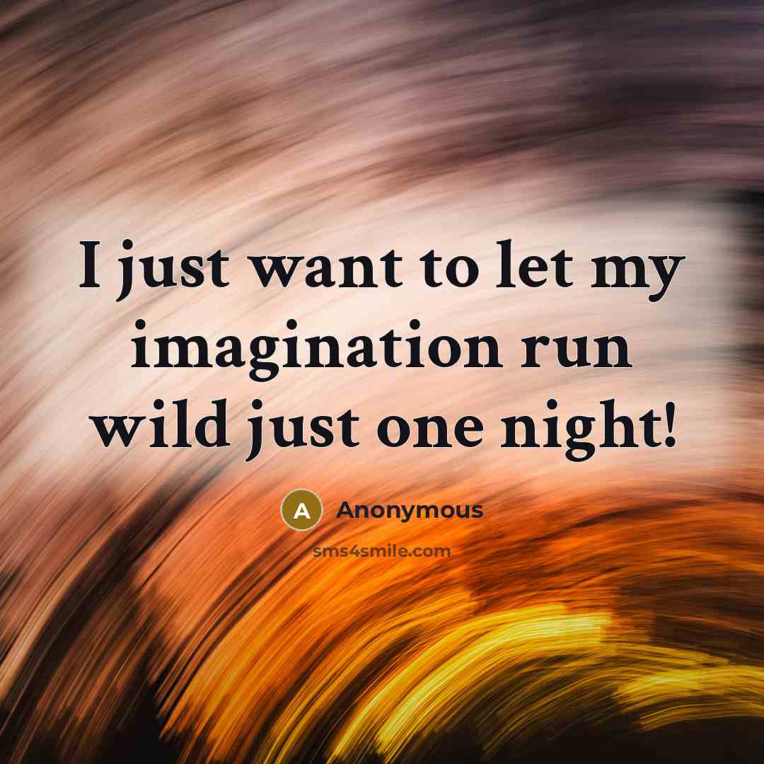 “I just want to let my imagination run wild just one night!” quote by Anonymous