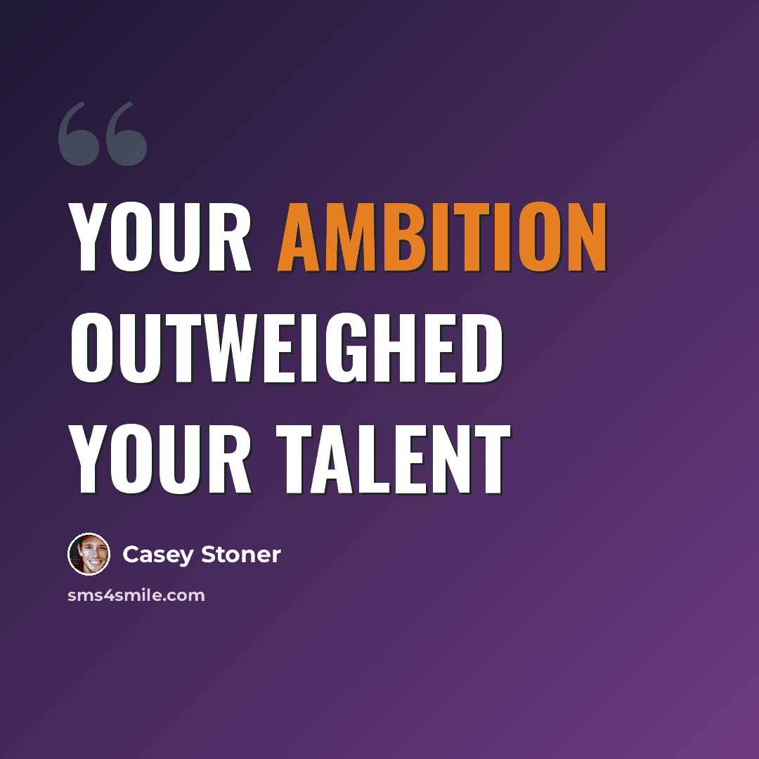 “Your ambition outweighed your talent” quote by Casey Stoner