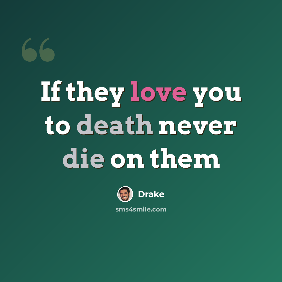 “If they love you to death never die on them” quote by Drake