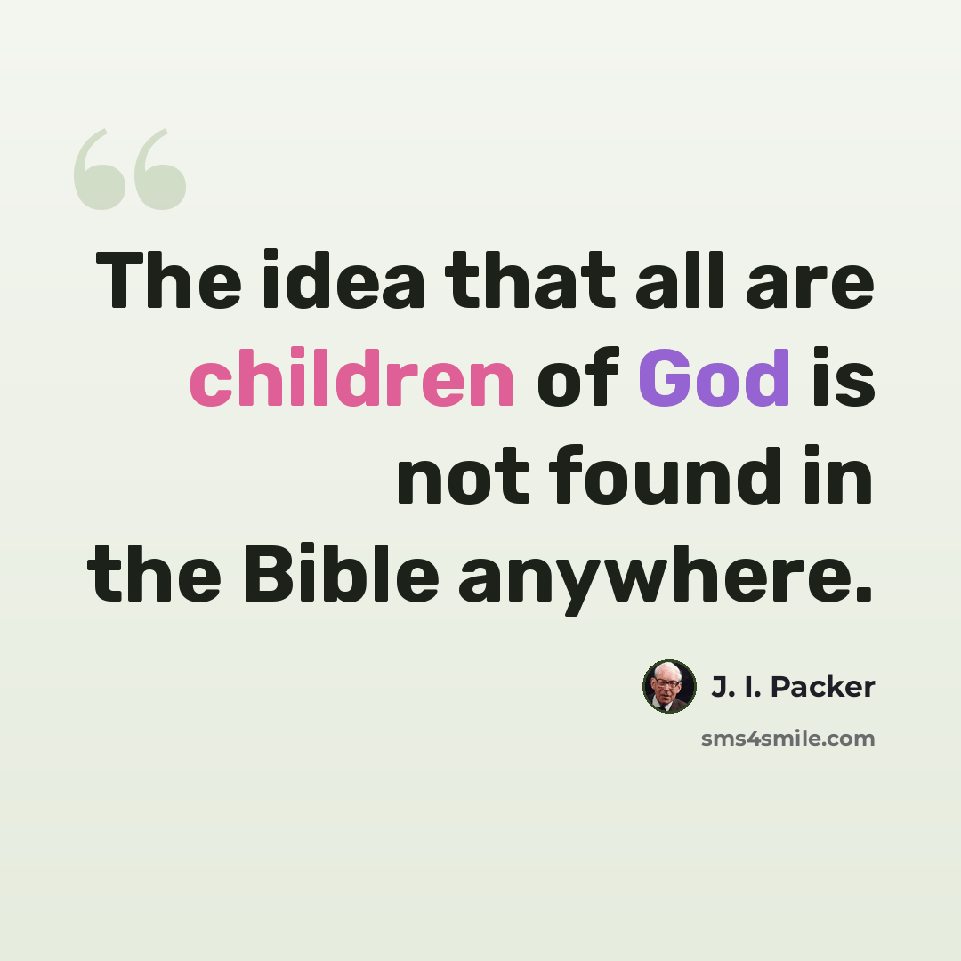 “The idea that all are children of God is not found in the Bible anywhere.” quote by J. I. Packer