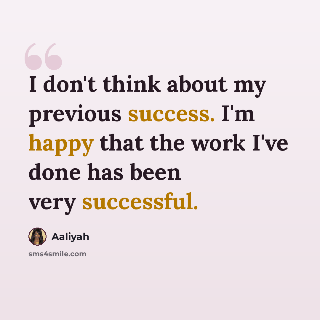 “I don't think about my previous success. I'm happy that the work I've done has been very successful.” quote by Aaliyah