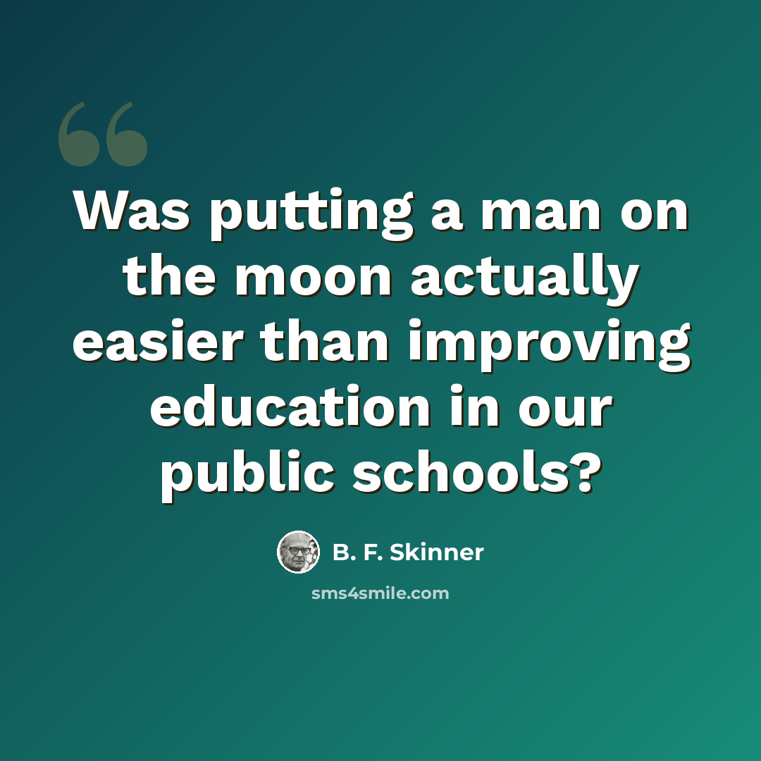 “Was putting a man on the moon actually easier than improving education in our public schools?” quote by B. F. Skinner