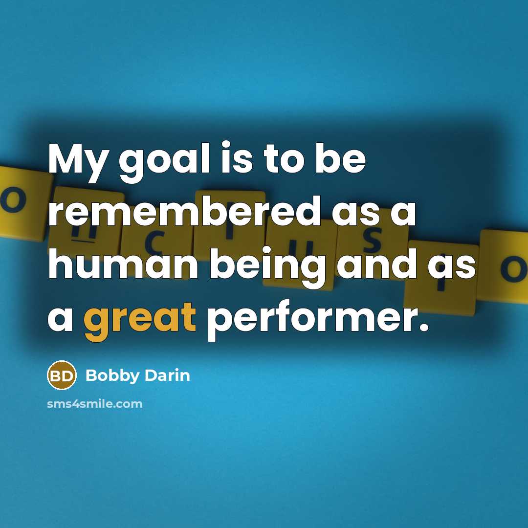 “My goal is to be remembered as a human being and as a great performer.” quote by Bobby Darin