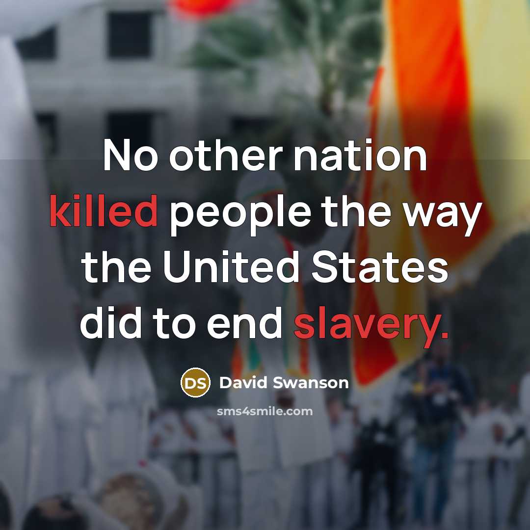 “No other nation killed people the way the United States did to end slavery.” quote by David Swanson